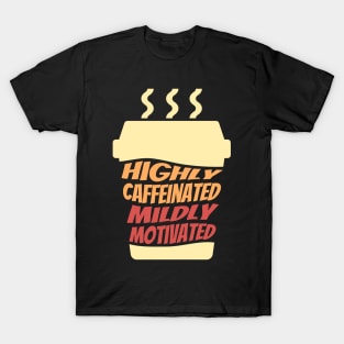 Highly Caffeinated Mildly motivated T-Shirt